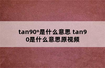 tan90º是什么意思 tan90是什么意思原视频